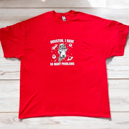 "Houston, I Have So Many Problems" - T shirt
