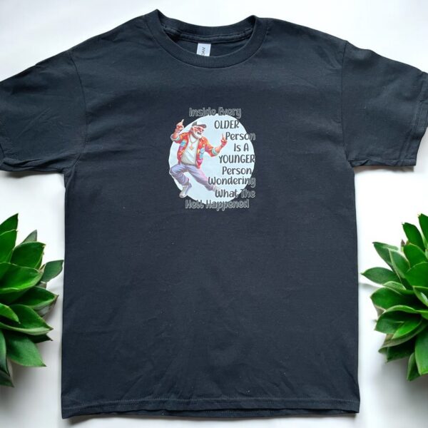 "Inside Every Older Person Is A Younger Person Wondering What The Hell Happened" - T shirt