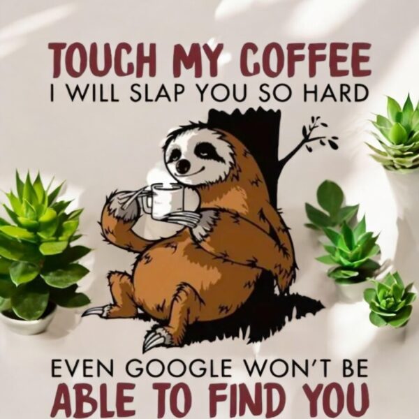 "Touch My Coffee I Will Slap You So Hard Even Google Won't Be Able To Find You" - Design Print