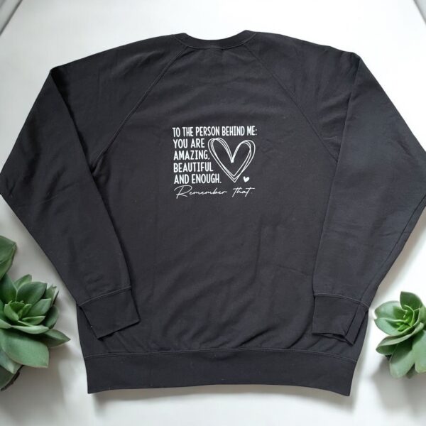 "To The Person Behind Me: You Are Amazing, Beautiful And Enough, Remember That" - Unisex Sweatshirt