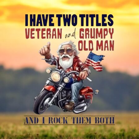"I Have Two Titles, Veteran and Grumpy Old Man And I Rock Them Both" - Design Print